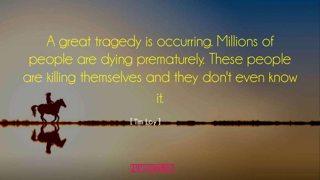 Great Tragedy quotes by Tim Loy