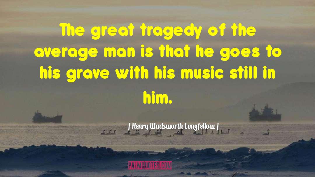 Great Tragedy quotes by Henry Wadsworth Longfellow