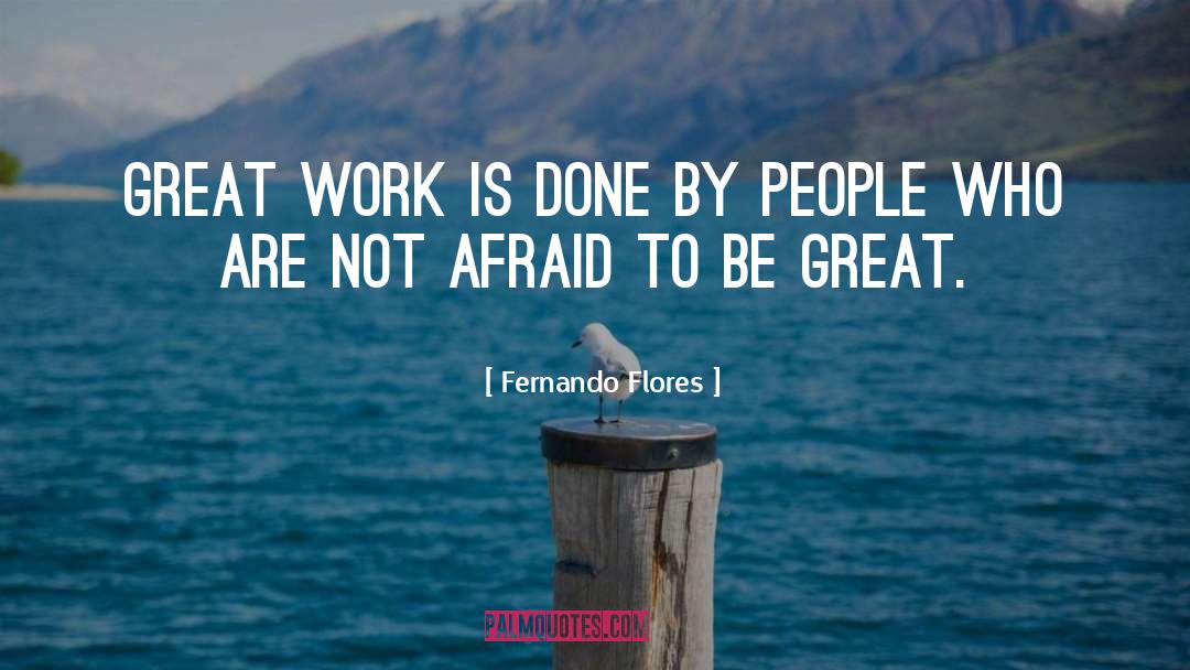 Great Work quotes by Fernando Flores