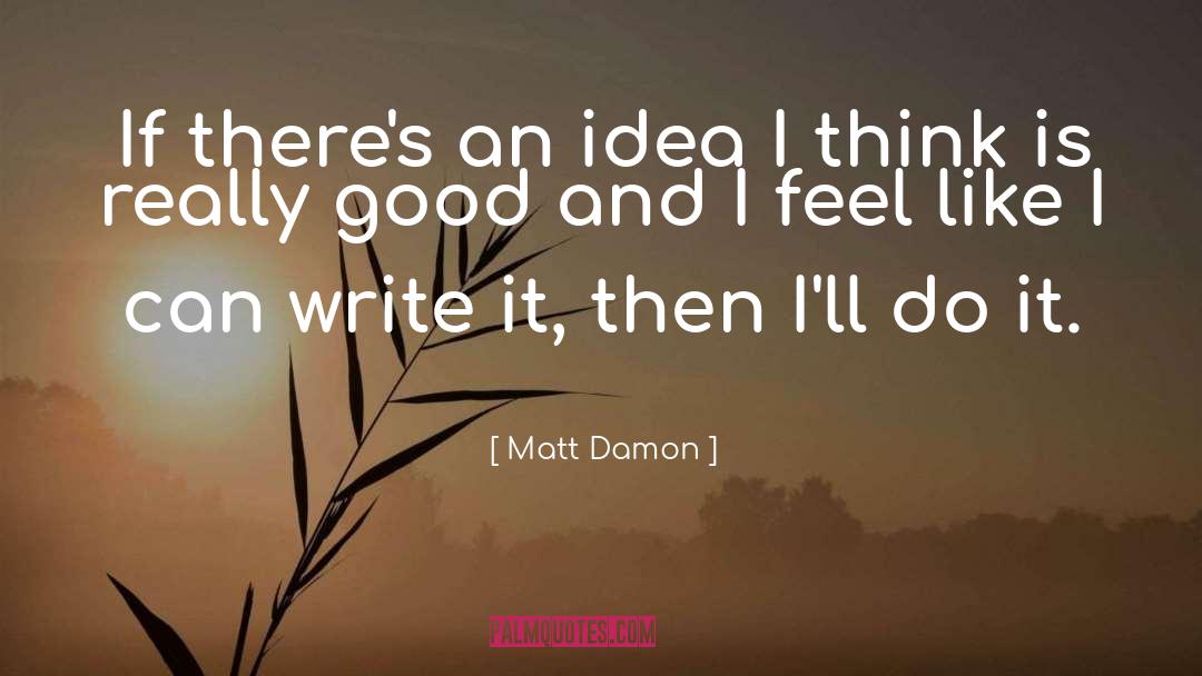 Great Writing Ideas quotes by Matt Damon