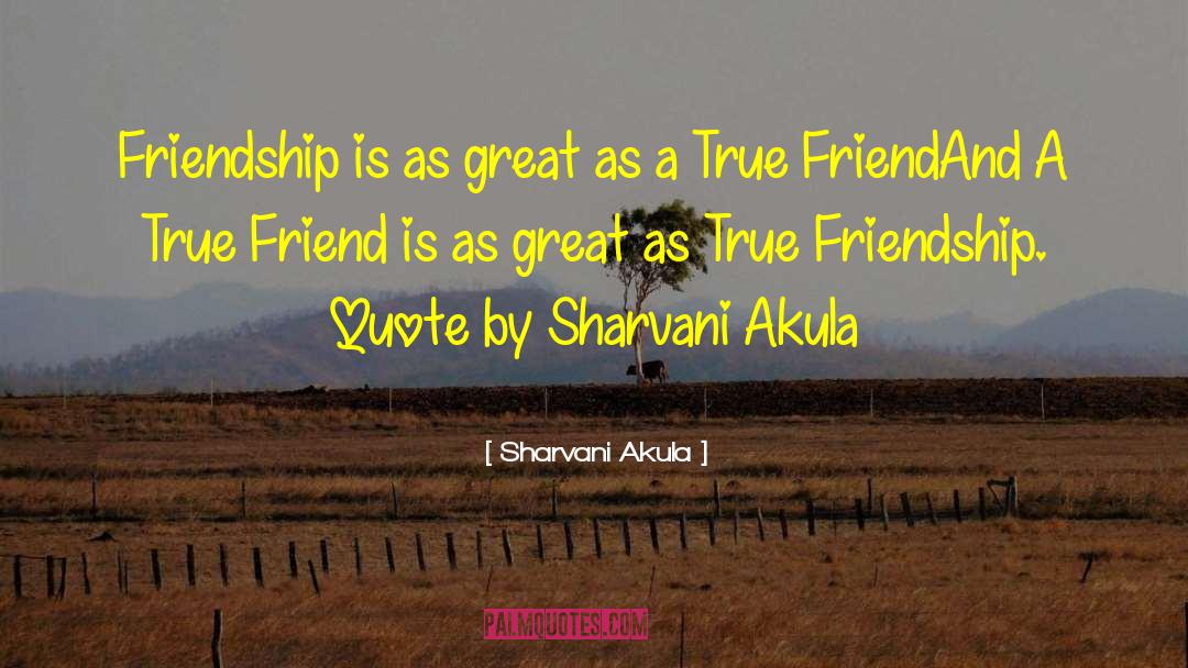 Greateness Of True Friend quotes by Sharvani Akula