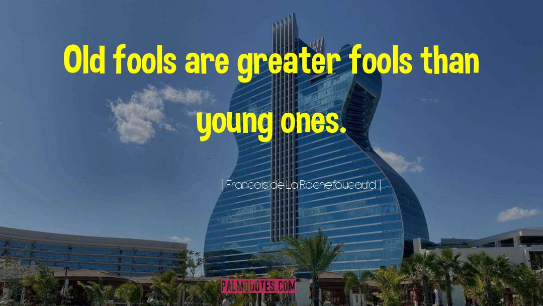Greater Fool Theory quotes by Francois De La Rochefoucauld
