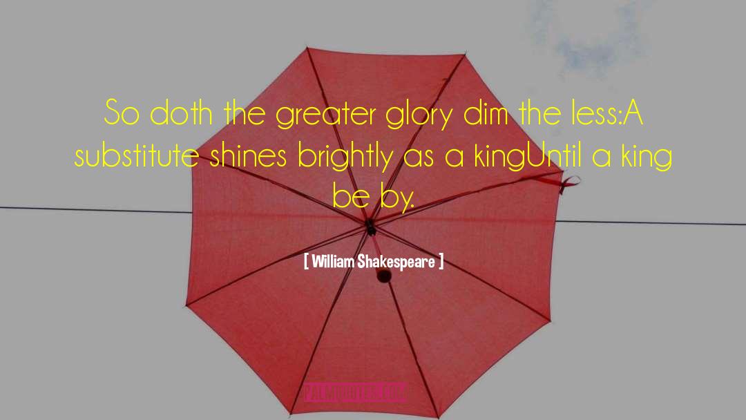 Greater Glory quotes by William Shakespeare