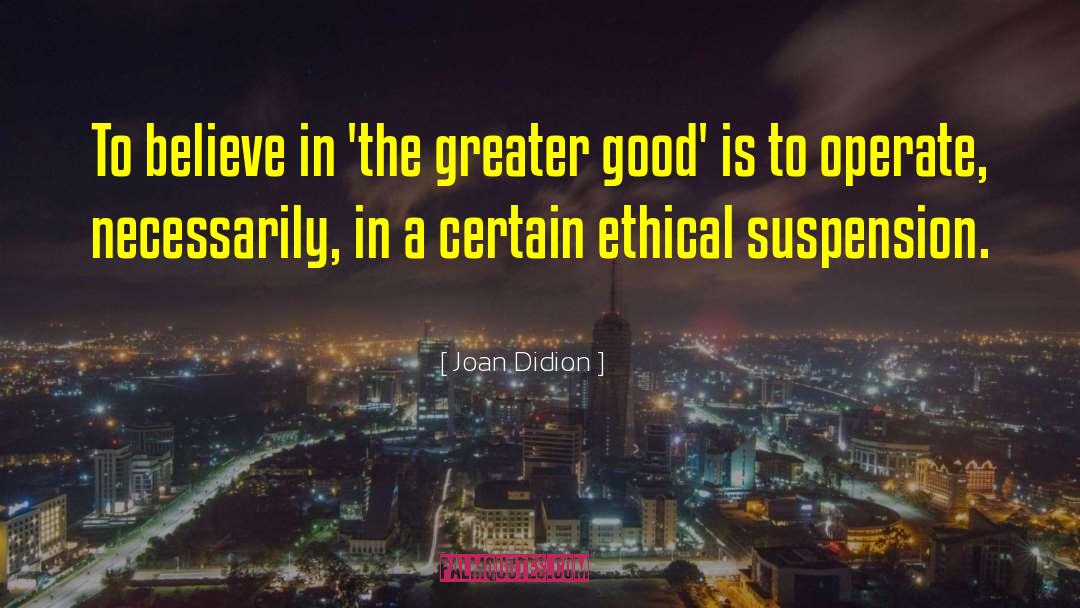 Greater Good quotes by Joan Didion