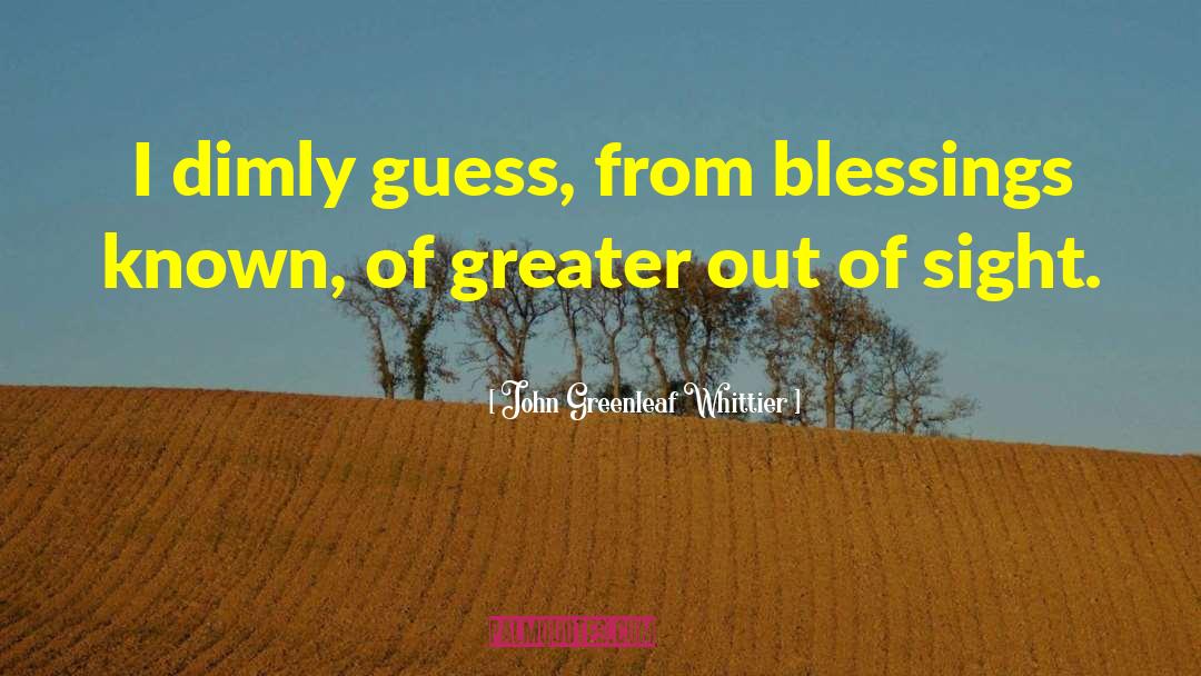 Greater Heights quotes by John Greenleaf Whittier