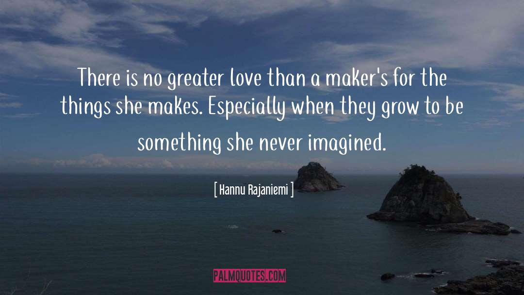 Greater Love quotes by Hannu Rajaniemi