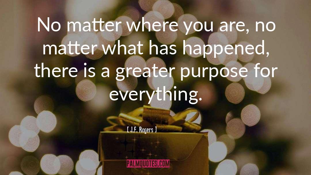 Greater Purpose quotes by J.F. Rogers