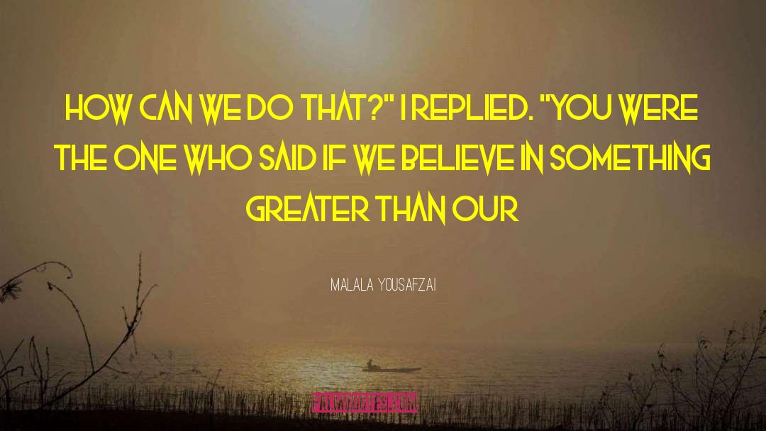 Greater Than Yourself quotes by Malala Yousafzai