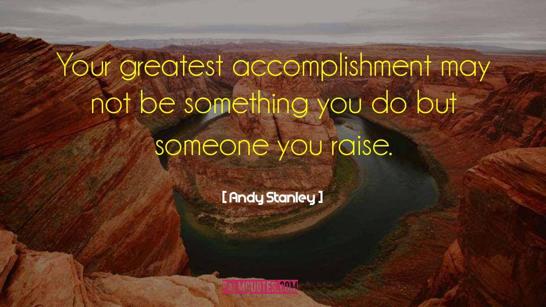 Greatest Accomplishment quotes by Andy Stanley