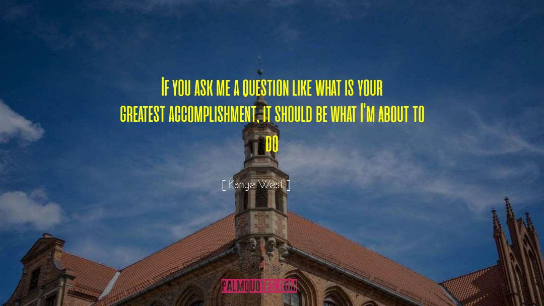 Greatest Accomplishment quotes by Kanye West