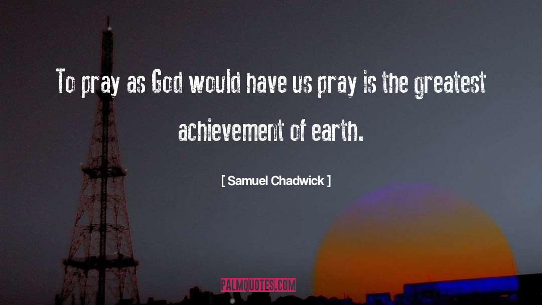 Greatest Achievement quotes by Samuel Chadwick