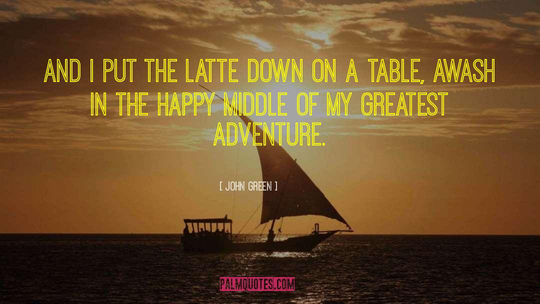 Greatest Adventure quotes by John Green
