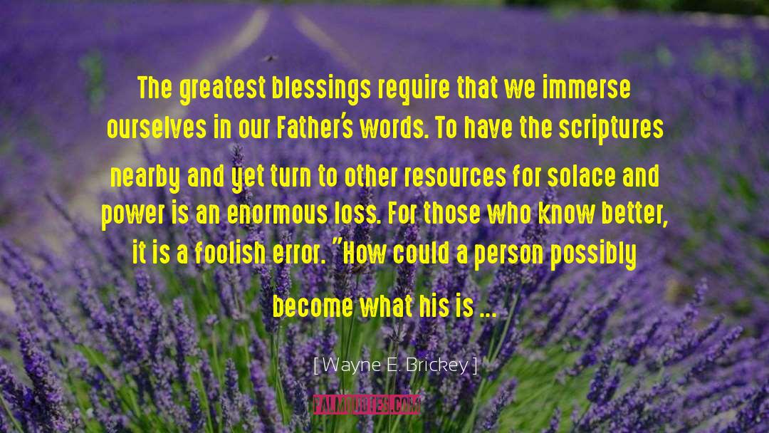 Greatest Blessings quotes by Wayne E. Brickey