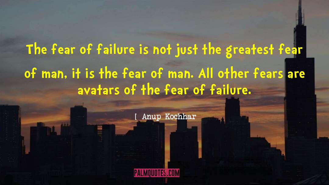 Greatest Fear Of Man quotes by Anup Kochhar