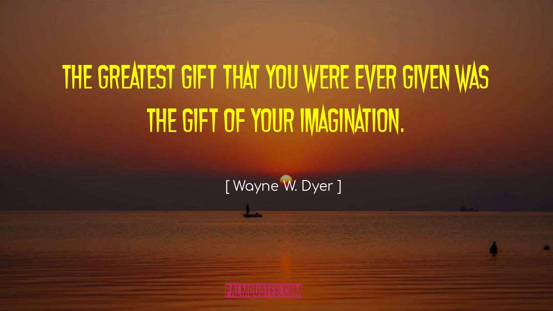 Greatest Gift quotes by Wayne W. Dyer