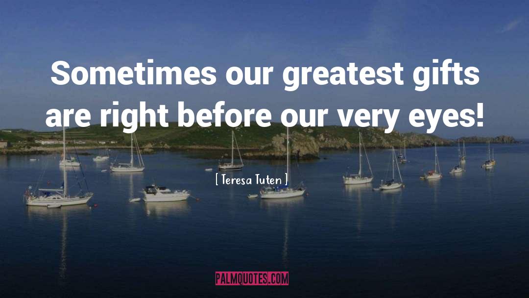 Greatest Gifts quotes by Teresa Tuten