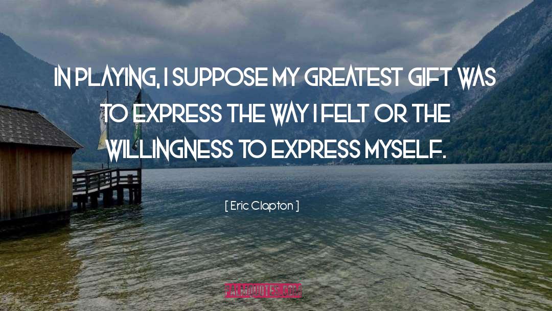 Greatest Gifts quotes by Eric Clapton