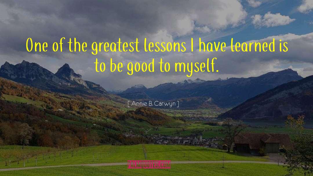 Greatest Lessons quotes by Annie B. Carwyn
