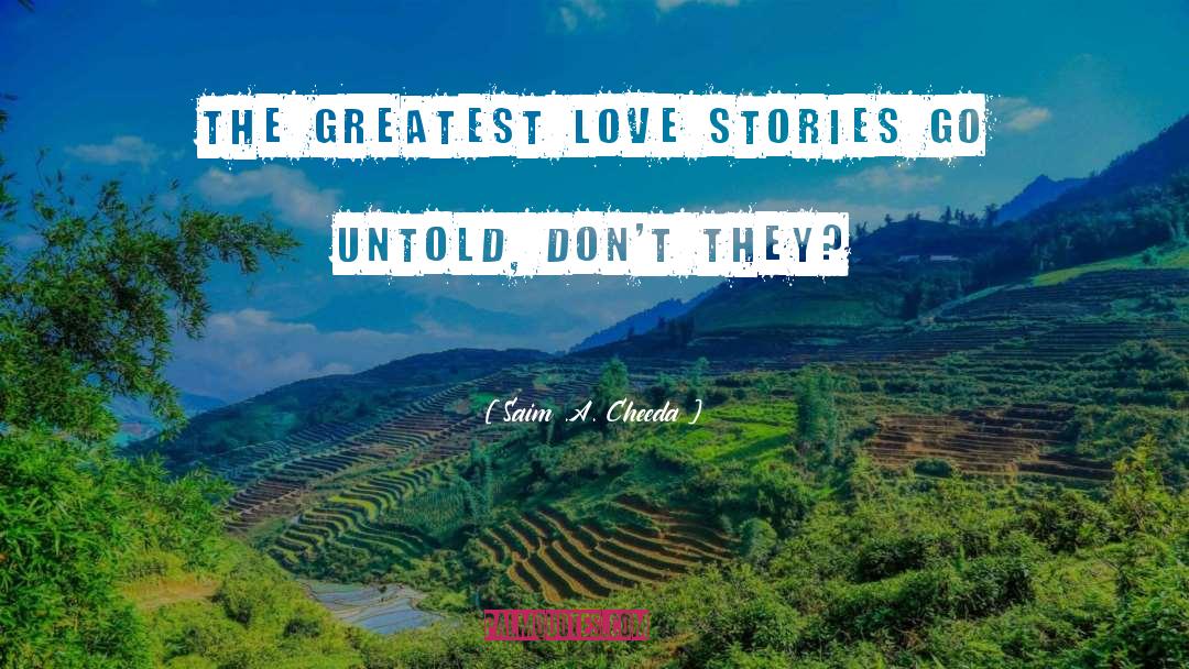 Greatest Love Stories quotes by Saim .A. Cheeda