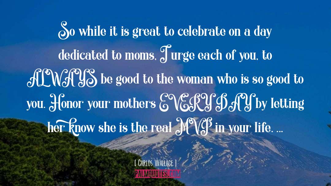 Greatest Mothers Day quotes by Carlos Wallace