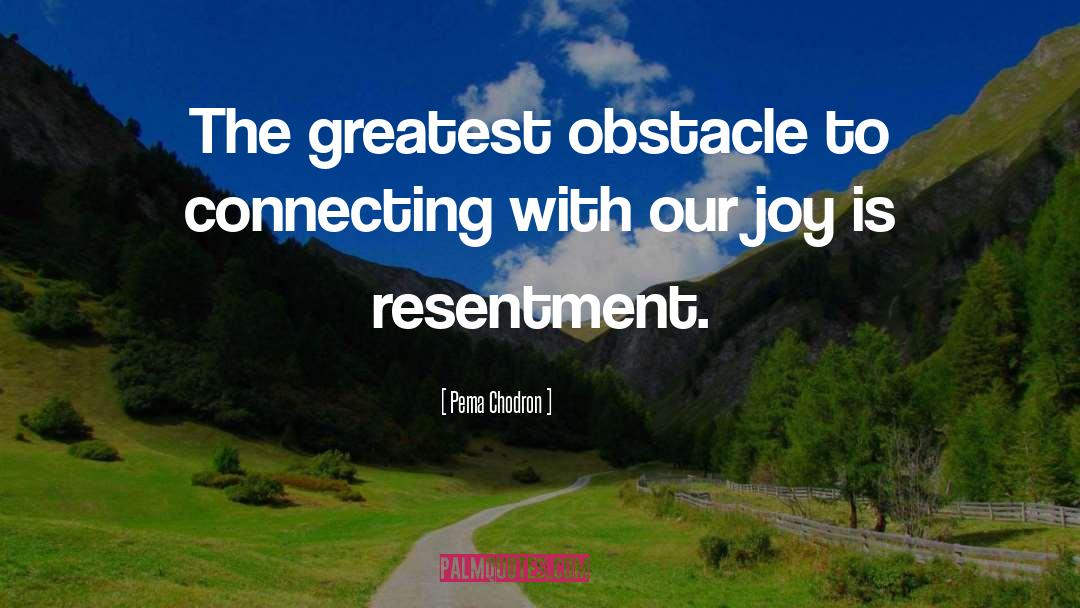 Greatest Obstacles quotes by Pema Chodron