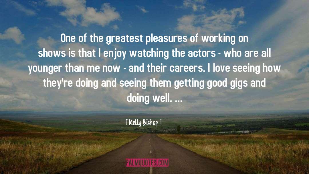 Greatest Pleasures quotes by Kelly Bishop