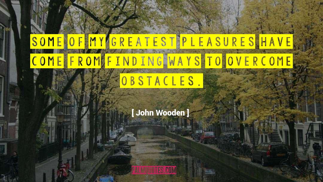 Greatest Pleasures quotes by John Wooden