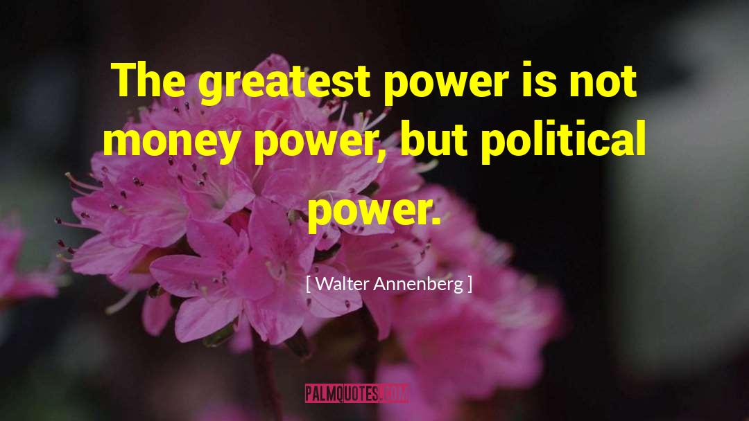 Greatest Political quotes by Walter Annenberg
