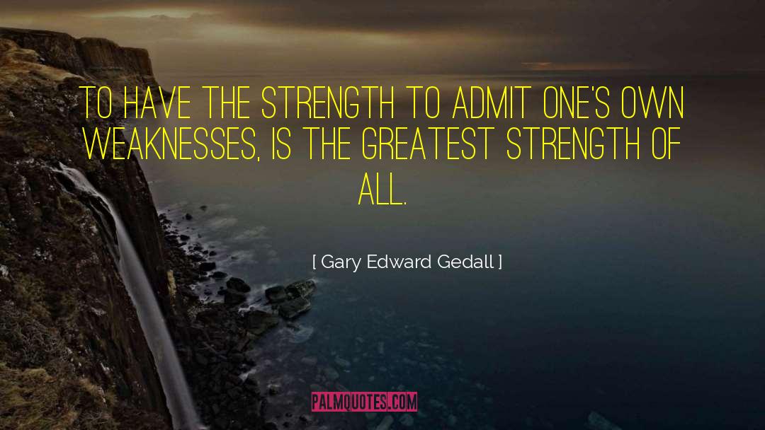 Greatest Strength quotes by Gary Edward Gedall
