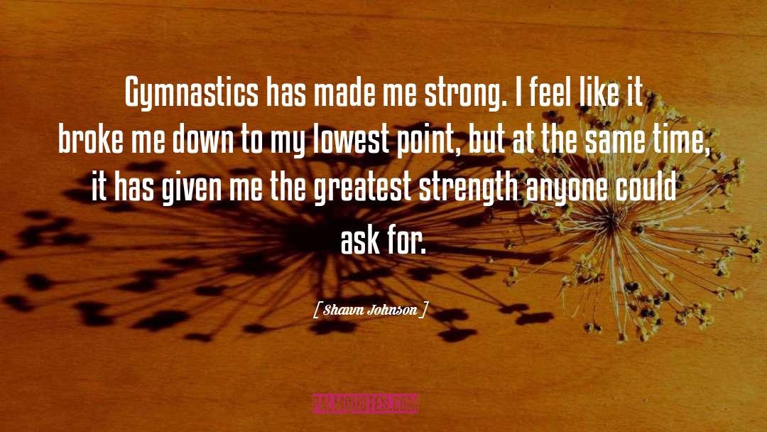 Greatest Strength quotes by Shawn Johnson