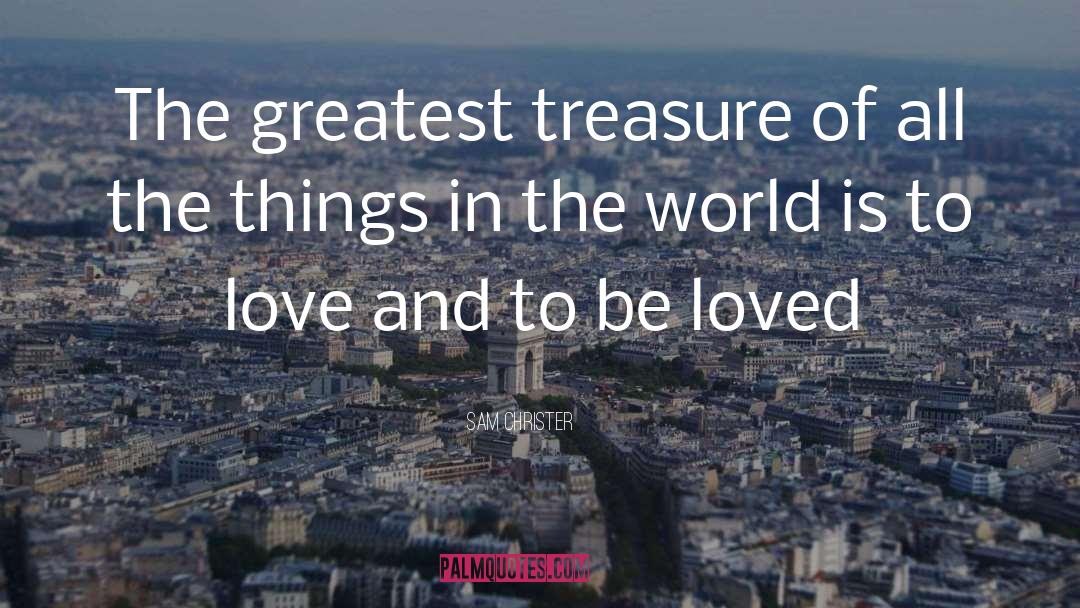 Greatest Treasure quotes by Sam Christer