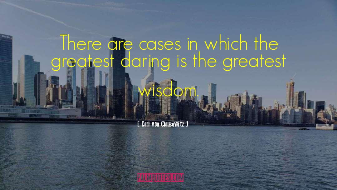 Greatest Wisdom quotes by Carl Von Clausewitz