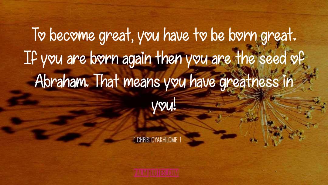 Greatness In You quotes by Chris Oyakhilome