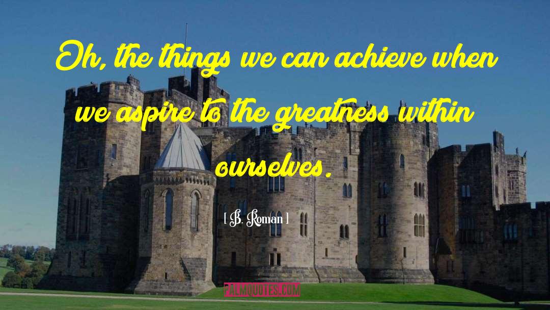 Greatness Within quotes by B. Roman