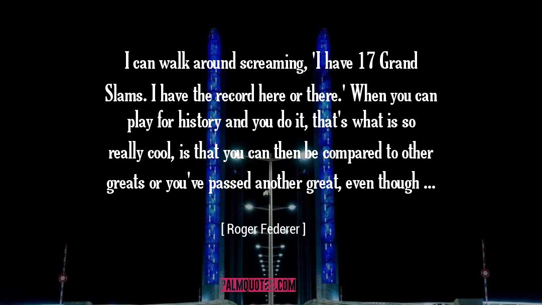 Greats quotes by Roger Federer