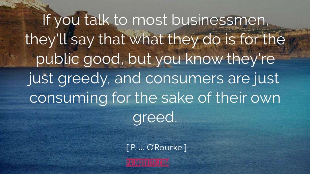 Greed Good quotes by P. J. O'Rourke