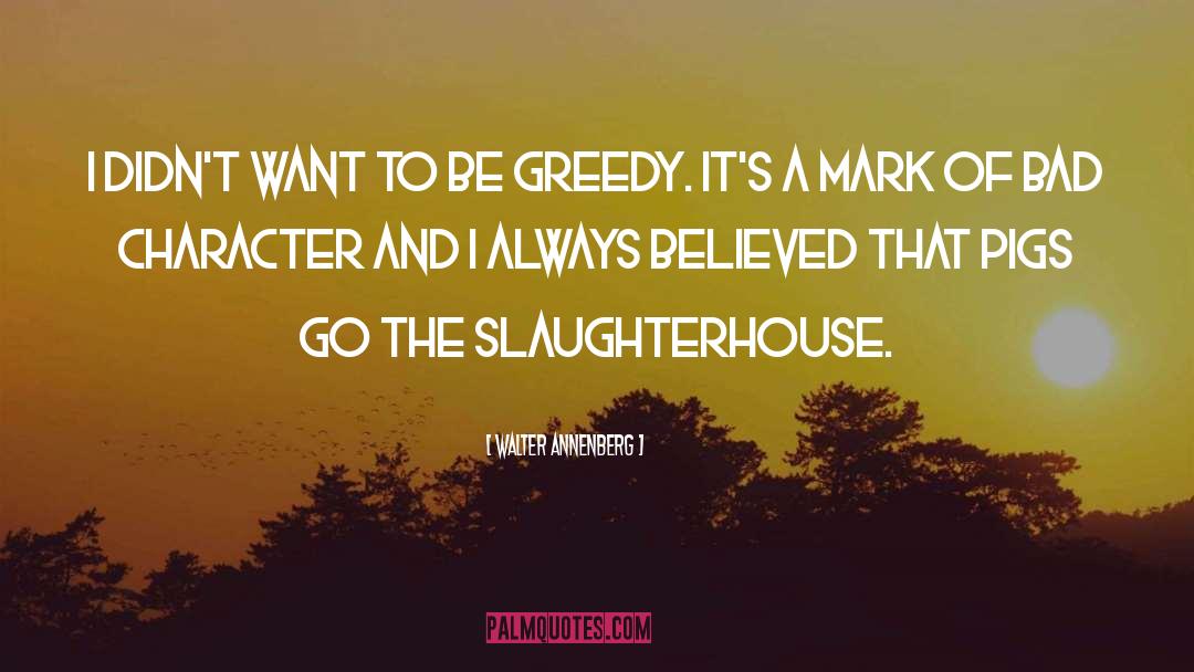 Greedy Bastard quotes by Walter Annenberg