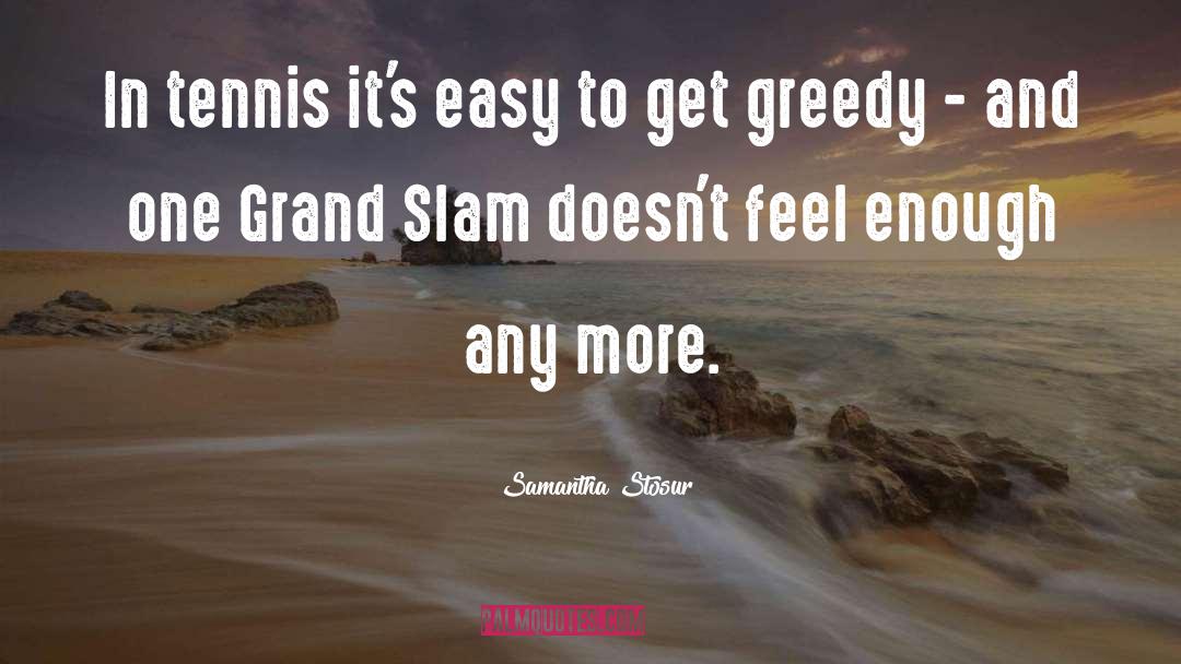 Greedy quotes by Samantha Stosur