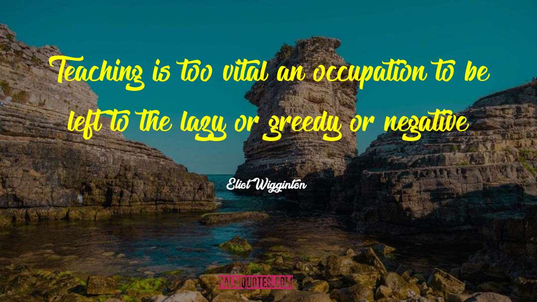 Greedy quotes by Eliot Wigginton