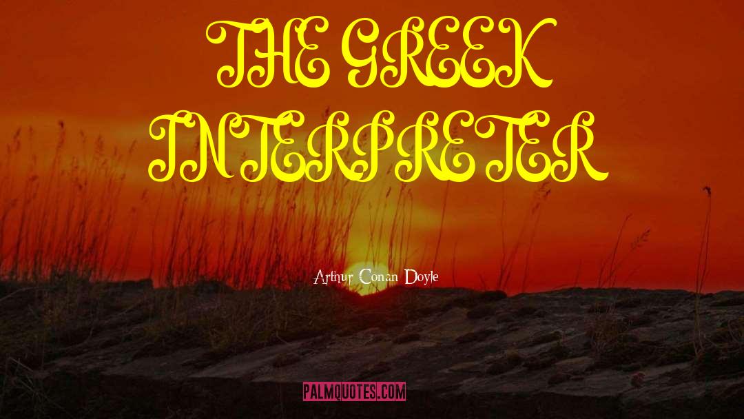 Greek Interpreter quotes by Arthur Conan Doyle