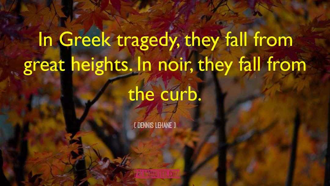 Greek Tragedy quotes by Dennis Lehane