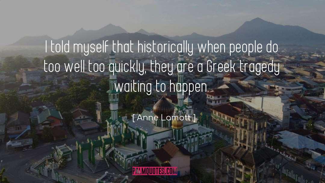 Greek Tragedy quotes by Anne Lamott