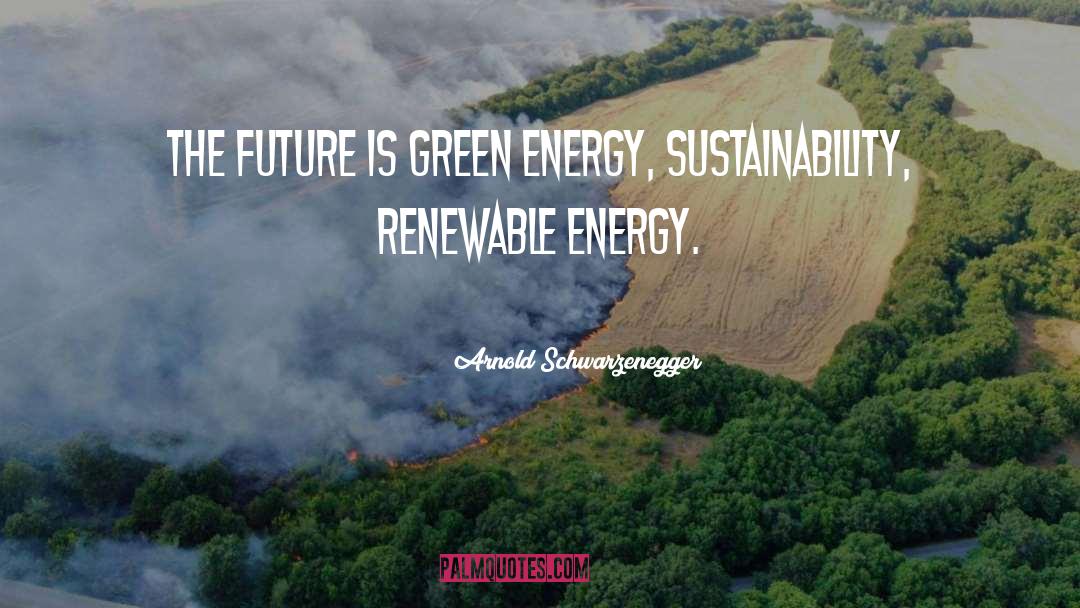 Green Energy quotes by Arnold Schwarzenegger