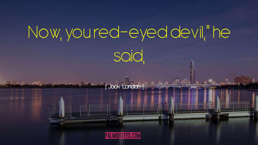 Green Eyed Devil quotes by Jack London