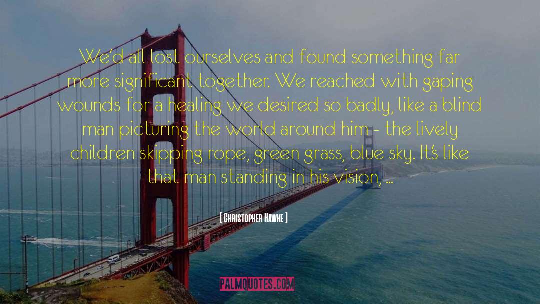 Green Grass Blue Sky quotes by Christopher Hawke