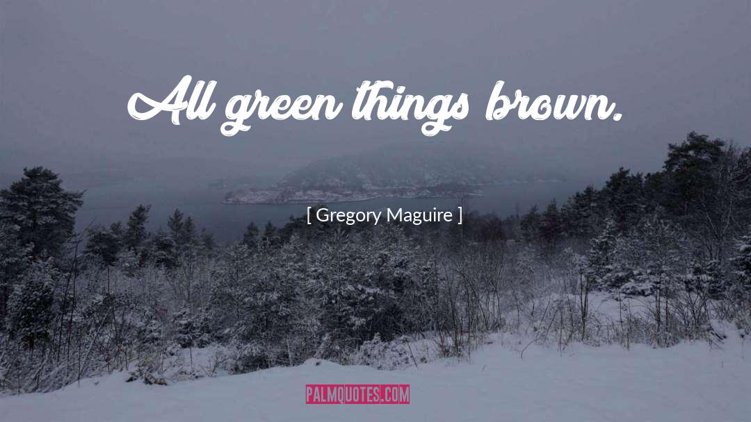 Green Things quotes by Gregory Maguire