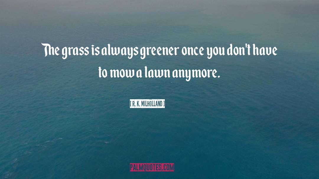 Greener quotes by R. K. Milholland