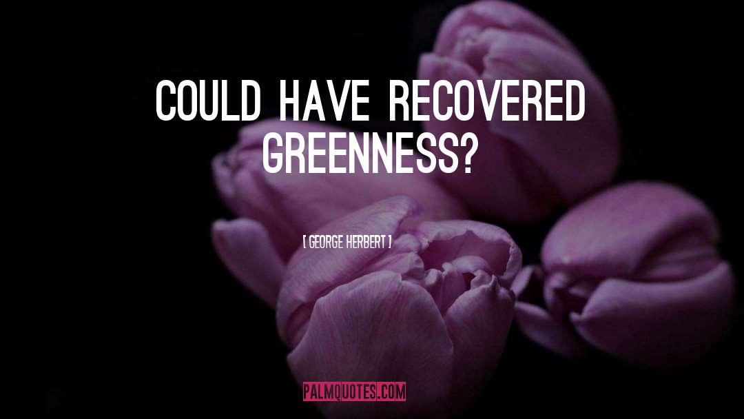 Greenness quotes by George Herbert