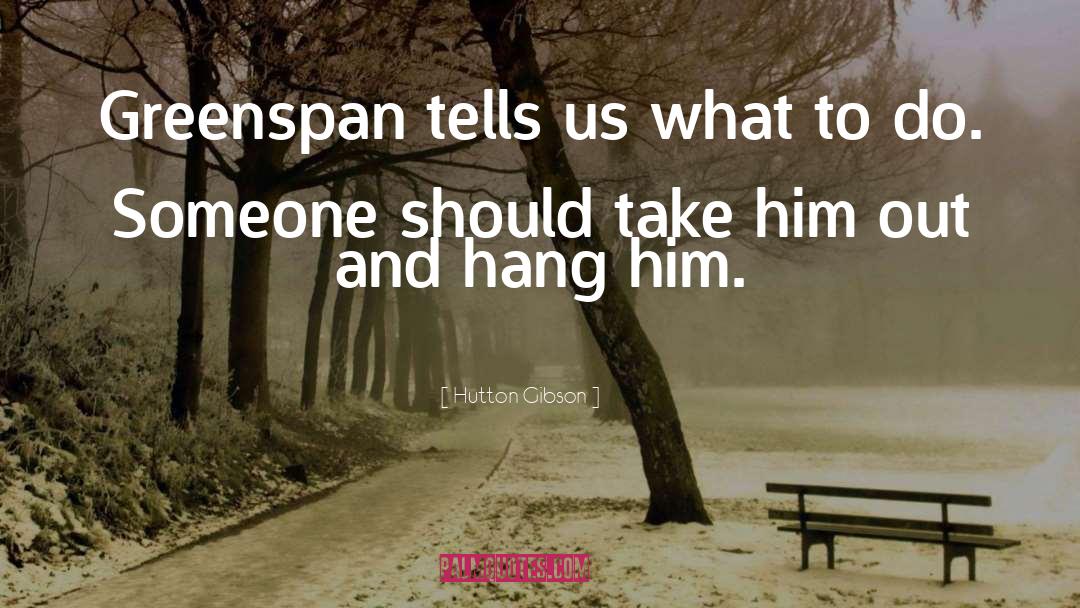 Greenspan quotes by Hutton Gibson