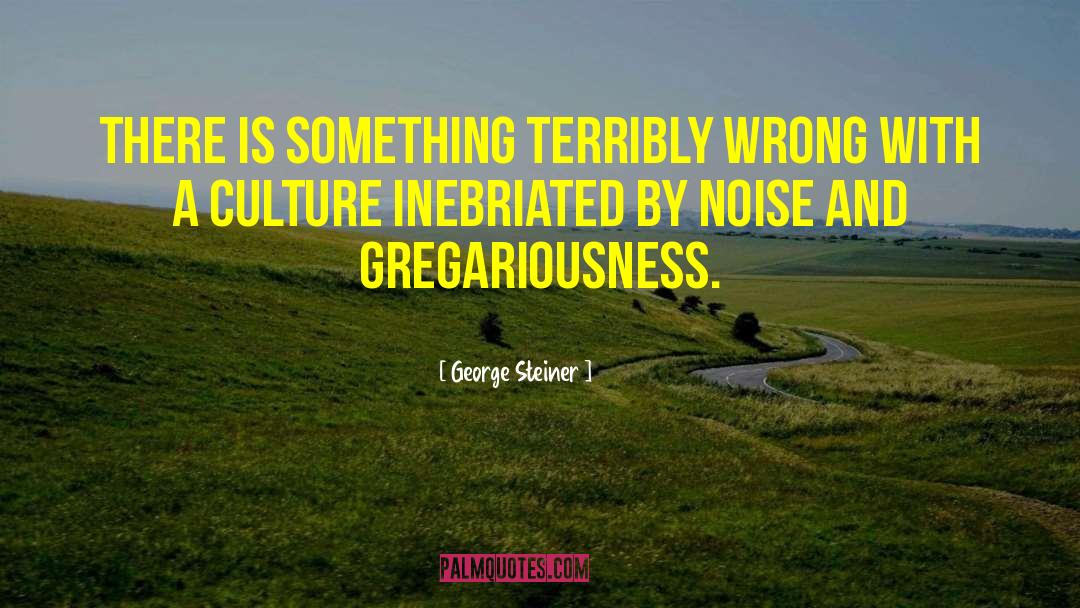 Gregariousness quotes by George Steiner